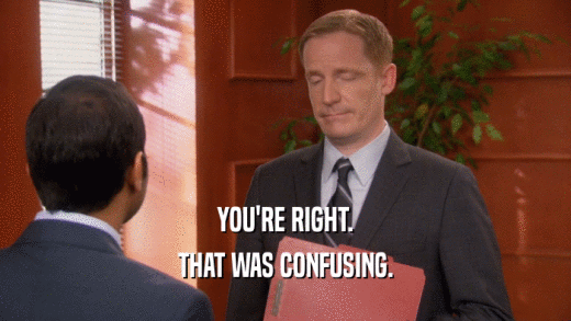 YOU'RE RIGHT. THAT WAS CONFUSING. 