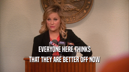 EVERYONE HERE THINKS THAT THEY ARE BETTER OFF NOW 