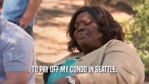 TO PAY OFF MY CONDO IN SEATTLE.  