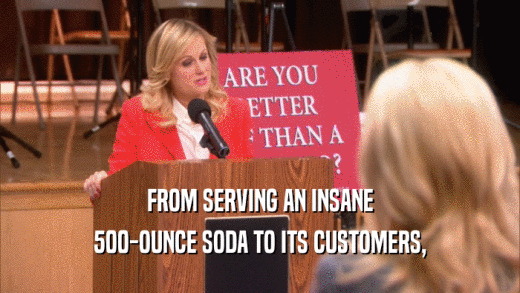 FROM SERVING AN INSANE 500-OUNCE SODA TO ITS CUSTOMERS, 