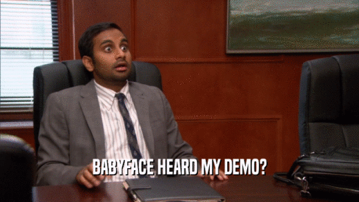 BABYFACE HEARD MY DEMO?  