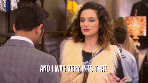 AND I WAS VERY INTO THAT.  
