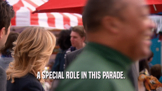 A SPECIAL ROLE IN THIS PARADE.  
