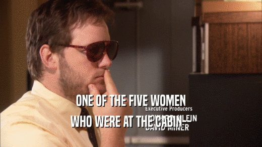 ONE OF THE FIVE WOMEN WHO WERE AT THE CABIN-- 