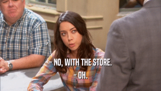 - NO, WITH THE STORE. - OH. 