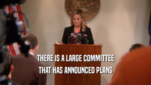 THERE IS A LARGE COMMITTEE
 THAT HAS ANNOUNCED PLANS
 