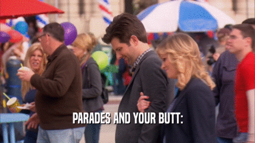 PARADES AND YOUR BUTT:
  