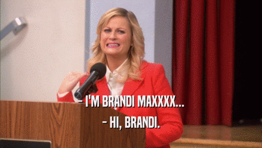 - I'M BRANDI MAXXXX... - HI, BRANDI. 