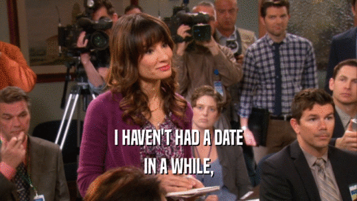 I HAVEN'T HAD A DATE IN A WHILE, 