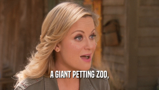 A GIANT PETTING ZOO,  
