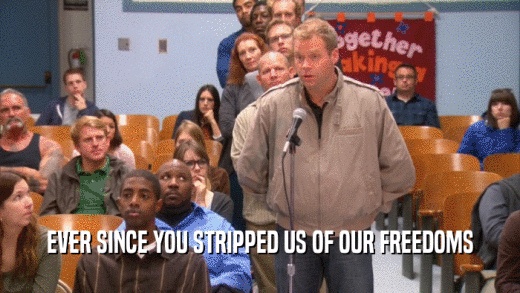 EVER SINCE YOU STRIPPED US OF OUR FREEDOMS  