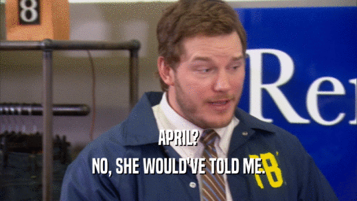 APRIL? NO, SHE WOULD'VE TOLD ME. 