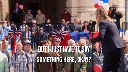 BUT I JUST HAVE TO SAY SOMETHING HERE, OKAY? 