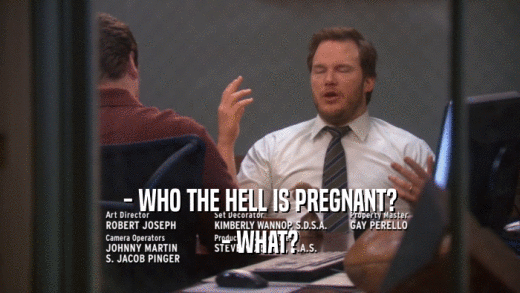 - WHO THE HELL IS PREGNANT? - WHAT? 