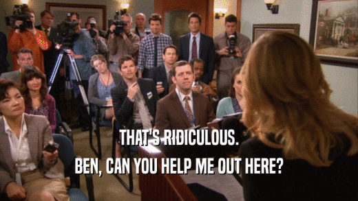 THAT'S RIDICULOUS. BEN, CAN YOU HELP ME OUT HERE? 