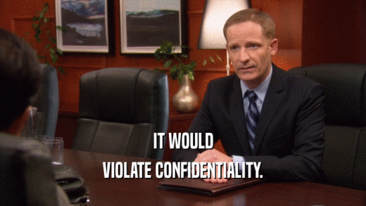 IT WOULD VIOLATE CONFIDENTIALITY. 