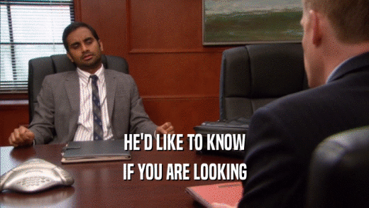 HE'D LIKE TO KNOW IF YOU ARE LOOKING 