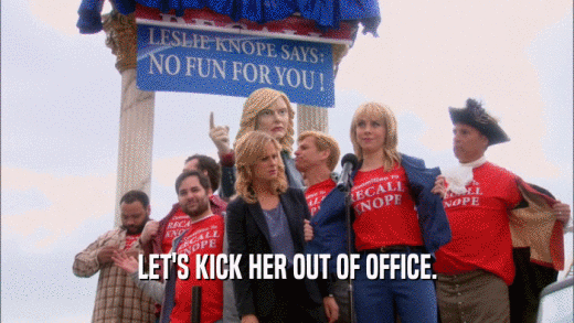 LET'S KICK HER OUT OF OFFICE.  