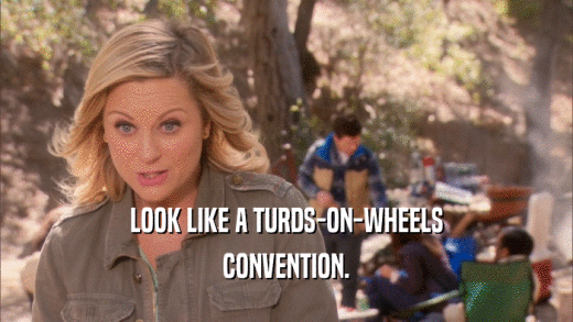 LOOK LIKE A TURDS-ON-WHEELS CONVENTION. 