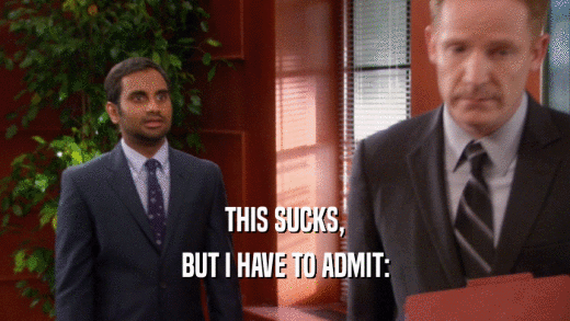THIS SUCKS, BUT I HAVE TO ADMIT: 