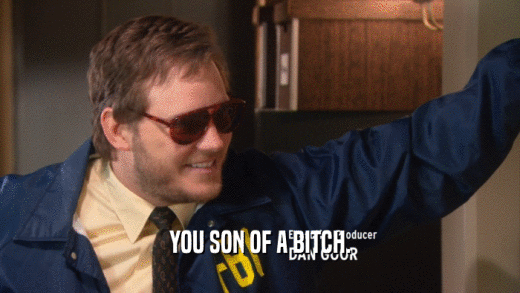 YOU SON OF A BITCH.  