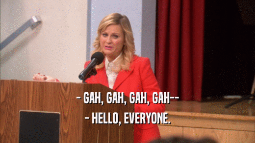 - GAH, GAH, GAH, GAH-- - HELLO, EVERYONE. 