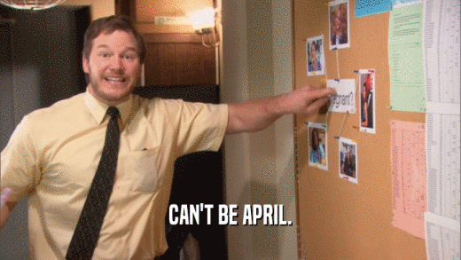 CAN'T BE APRIL.  