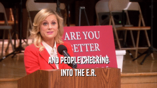 AND PEOPLE CHECKING INTO THE E.R. 
