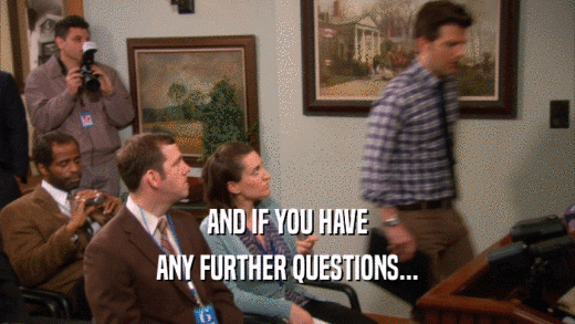 AND IF YOU HAVE ANY FURTHER QUESTIONS... 