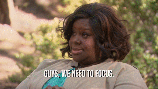 GUYS, WE NEED TO FOCUS.  
