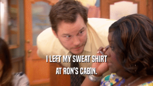 I LEFT MY SWEAT SHIRT AT RON'S CABIN. 