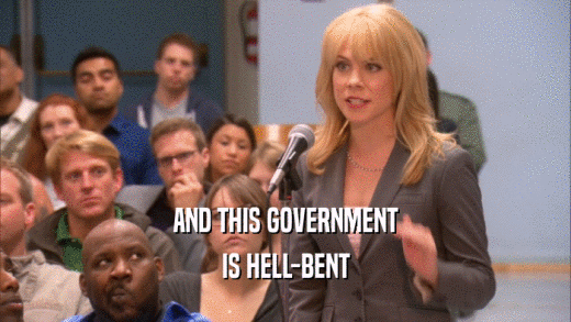 AND THIS GOVERNMENT IS HELL-BENT 