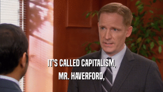 IT'S CALLED CAPITALISM, MR. HAVERFORD, 