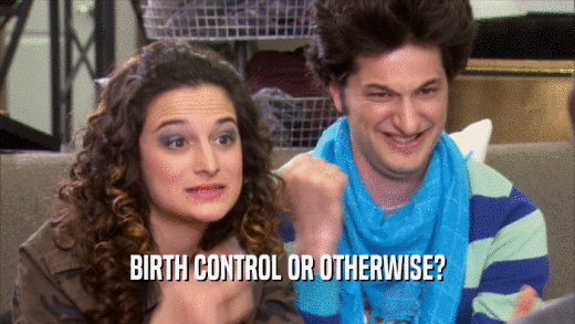 BIRTH CONTROL OR OTHERWISE?  