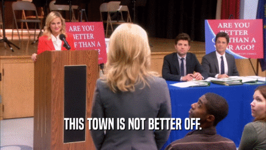 THIS TOWN IS NOT BETTER OFF.  