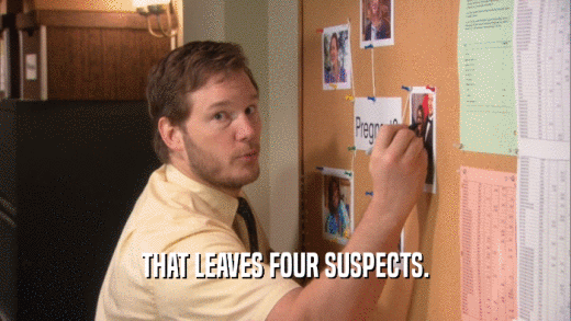 THAT LEAVES FOUR SUSPECTS.  