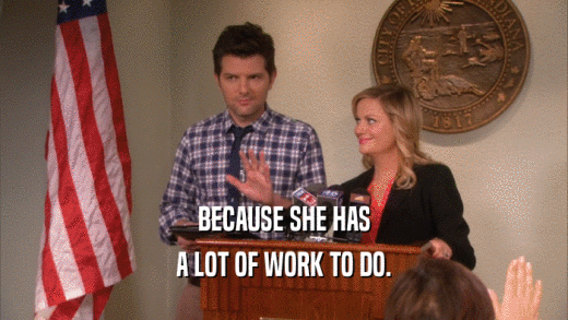 BECAUSE SHE HAS A LOT OF WORK TO DO. 