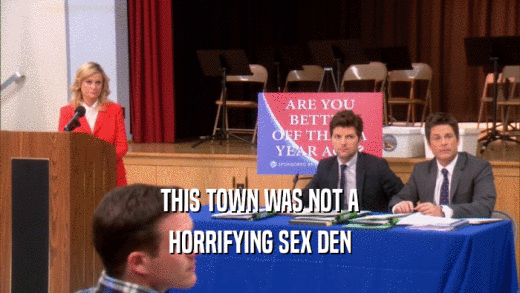 THIS TOWN WAS NOT A
 HORRIFYING SEX DEN
 