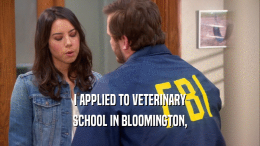 I APPLIED TO VETERINARY SCHOOL IN BLOOMINGTON, 