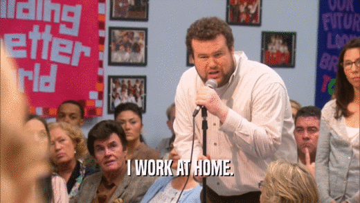 I WORK AT HOME.  