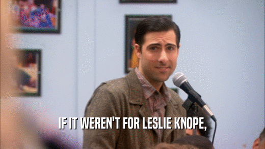IF IT WEREN'T FOR LESLIE KNOPE,  