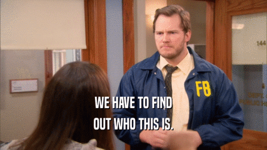 WE HAVE TO FIND OUT WHO THIS IS. 