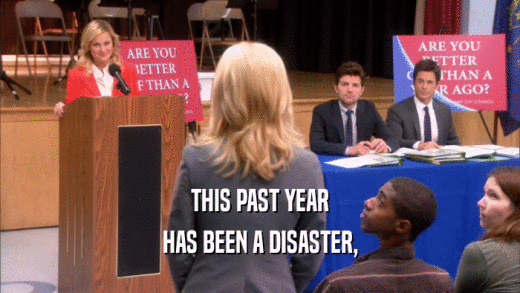 THIS PAST YEAR HAS BEEN A DISASTER, 