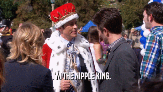 I'M THE NIPPLE KING.  