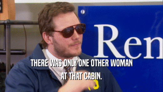 THERE WAS ONLY ONE OTHER WOMAN AT THAT CABIN. 