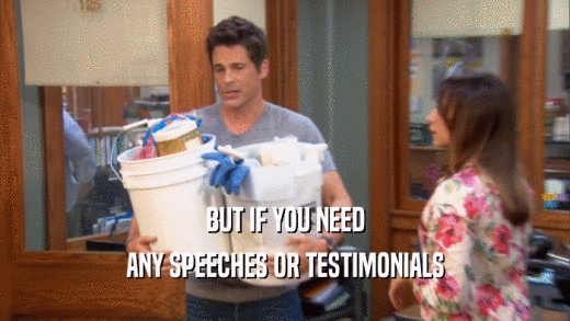BUT IF YOU NEED ANY SPEECHES OR TESTIMONIALS 
