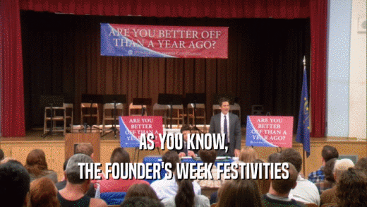 AS YOU KNOW,
 THE FOUNDER'S WEEK FESTIVITIES
 
