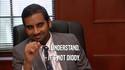 - I UNDERSTAND. - IT'S NOT DIDDY. 