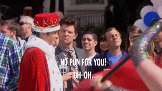 - NO FUN FOR YOU! - UH-OH. 