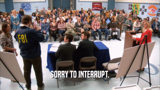 SORRY TO INTERRUPT.  